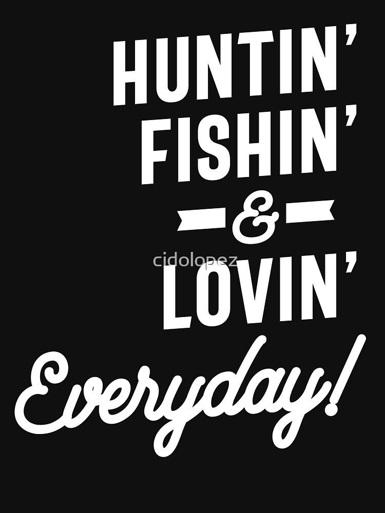 Download Huntin Fishin Everyday Lovin Gifts Merchandise Redbubble