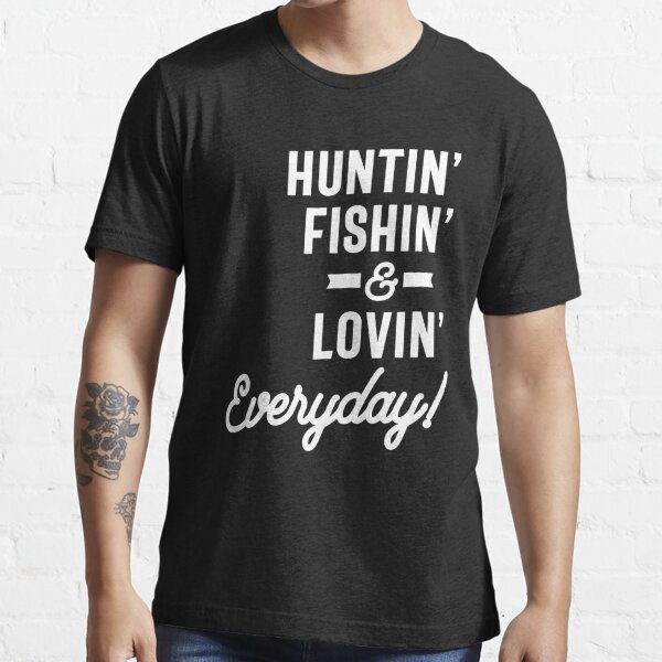 Huntin Fishin Everyday Lovin Gifts Merchandise Redbubble