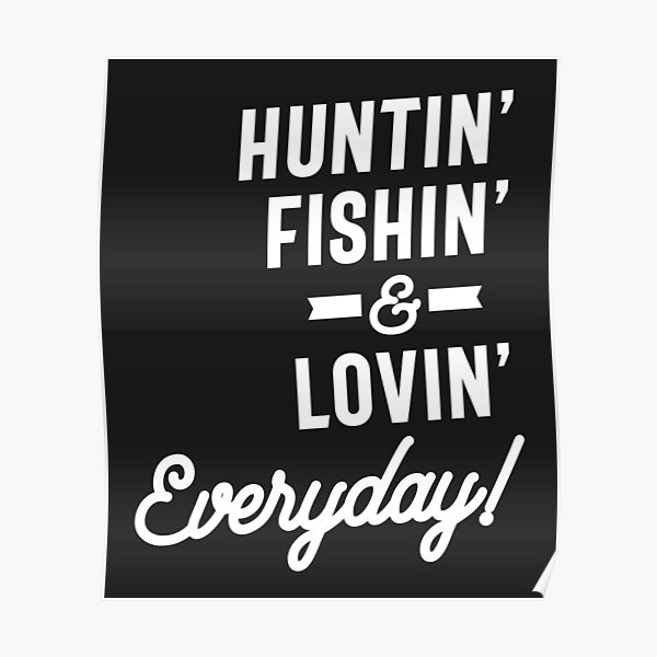 Huntin Fishin And Lovin Everyday Tee Hunting Fishing Poster By Cidolopez Redbubble