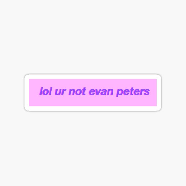 lol ur not evan peters Sticker