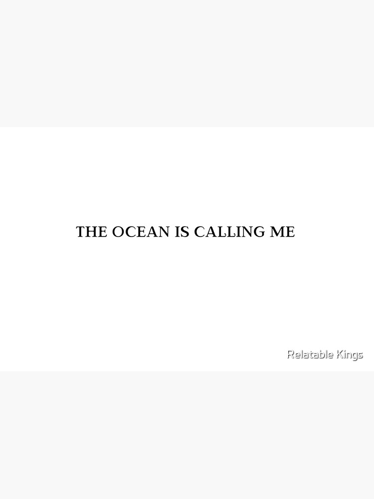 The ocean is calling me Motivational Quotes, Success Quotes, Funny Quotes,  Sayings, Inspirational Quotes