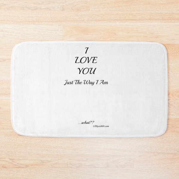 Item preview, I Love You Just the Way I Am designed and sold by ellipsiswit.