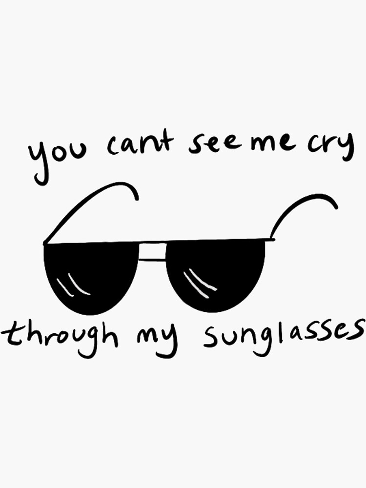 "You cant see me cry through sunglasses" Sticker for Sale by sydannh