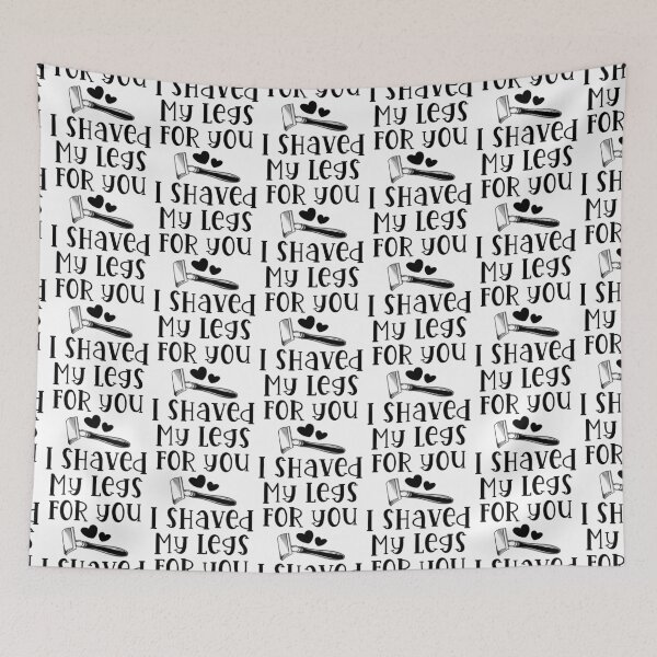 Item preview, I Shaved My Legs For You designed and sold by Color Me F*@k!ng Happy.