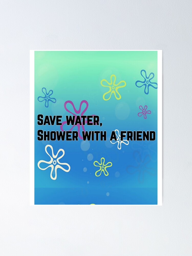 "Save water, shower with a friend " Poster for Sale by alexmaiello