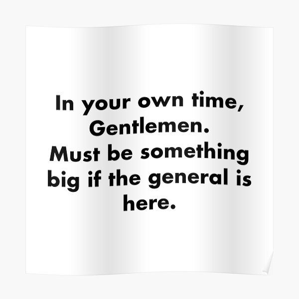 in-your-own-time-gentlemen-must-be-something-big-if-the-general-is