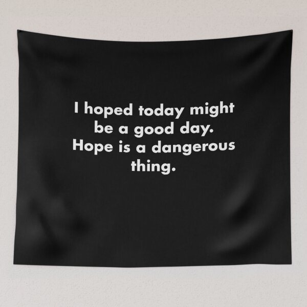 Item preview, I hoped today might be a good day. Hope is a dangerous thing. designed and sold by vkdesign.