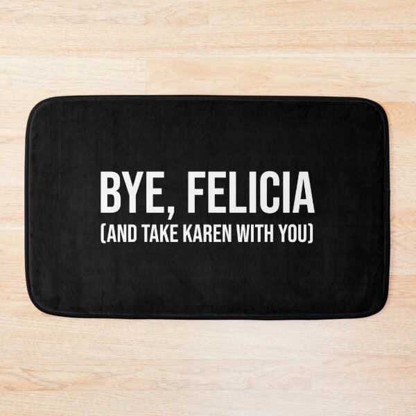 Item preview, Bye, Felicia (And Take Karen With You) designed and sold by Cat Lady Designs.