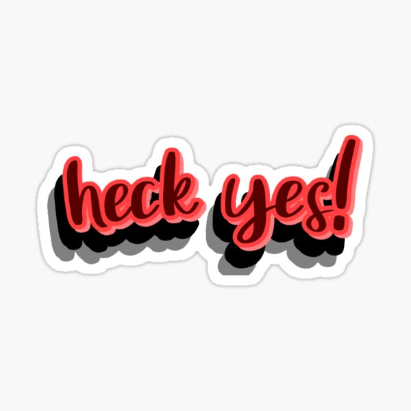 Heck Yes Sticker For Sale By Kirayamamoto Redbubble