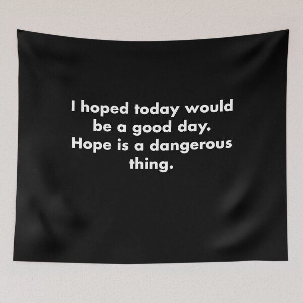 Item preview, I hoped today would be a good day. Hope is a dangerous thing. designed and sold by vkdesign.