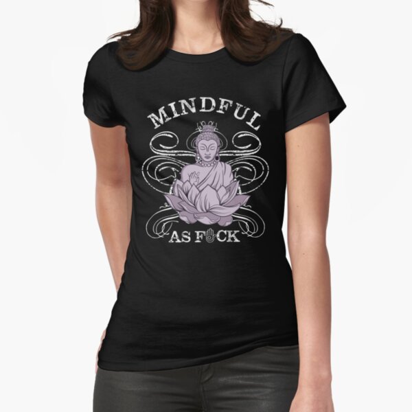 Mindful as Fuck Shirt - Funny Buddha Yoga Lifestyle Shirt Fitted T-Shirt
