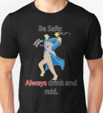 Be Safe: Always Drink and Raid Unisex T-Shirt