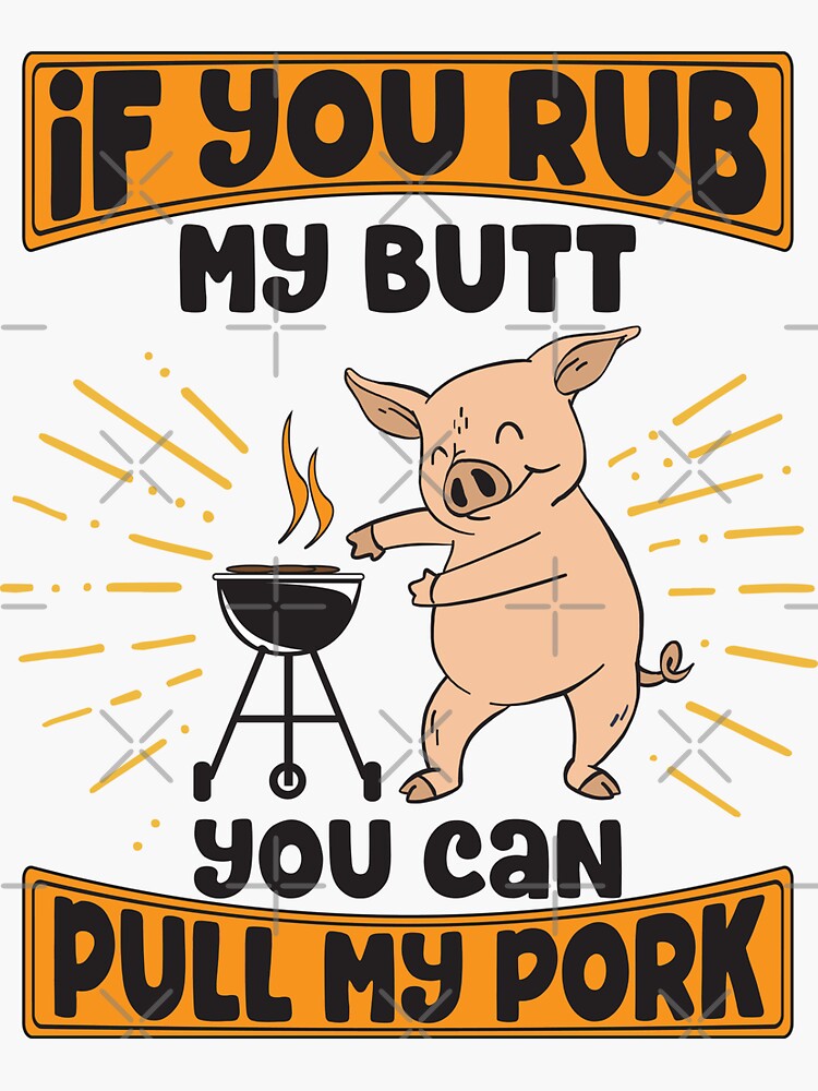 If You Rub My Butt You Can Pull My Pork Funny Grilling Bbq Pork Sticker For Sale By