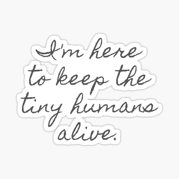 Keeping tiny humans alive. Sticker