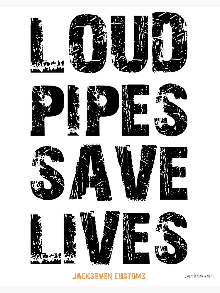 LOUD PIPES SAVE LIVES by Jackseven Customs