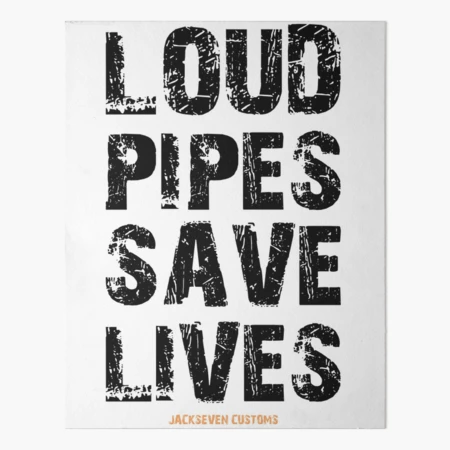 LOUD PIPES SAVE LIVES by Jackseven Customs