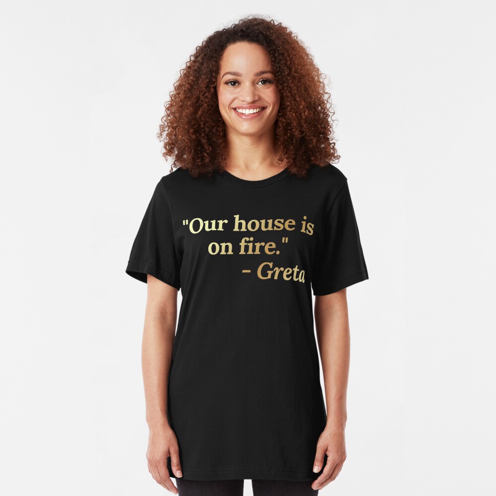 Our House is on Fire - Greta. Environmental Activist Against Climate Change and Global Warming. Slim Fit T-Shirt