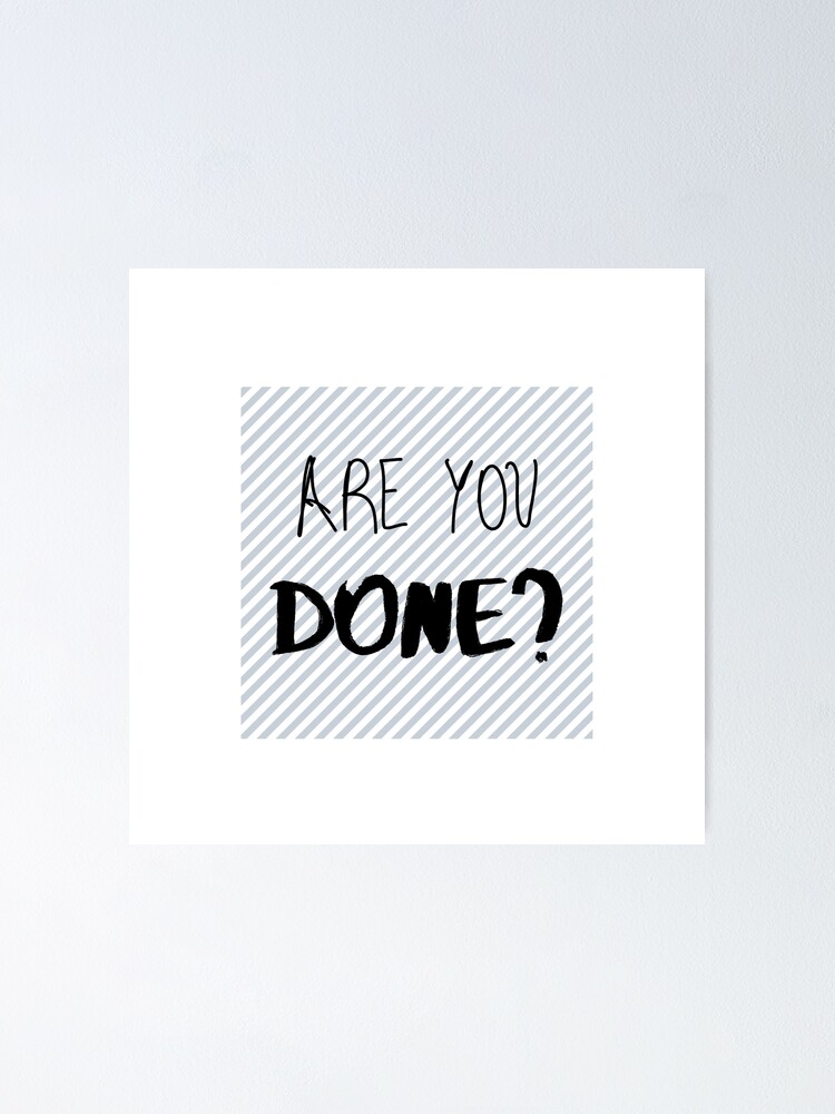 "Are You Done?" Poster for Sale by BegAndCall Redbubble
