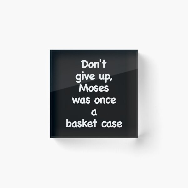 Item preview,  Don't give up, Moses was once a basket case. Novelty church, bible, motivation designed and sold by azule1.