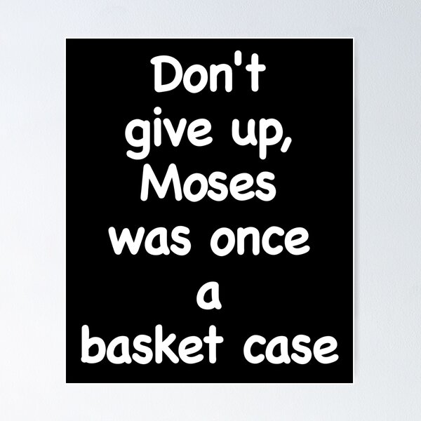 Item preview,  Don't give up, Moses was once a basket case. Novelty church, bible, motivation designed and sold by azule1.