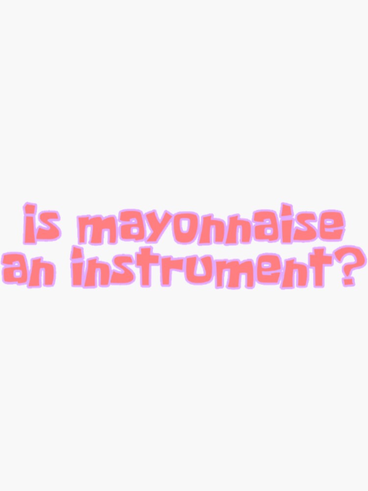 "is mayonnaise an instrument" Sticker by sarahsaxe Redbubble