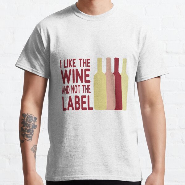 I Like The Wine And Not The Label Classic T-Shirt