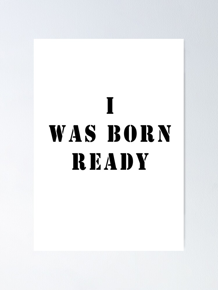 I Was Born Ready Quotes Shirts Poster By Anlaou Redbubble