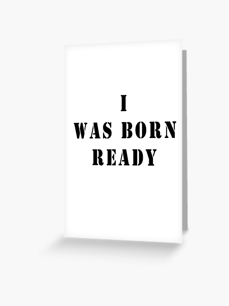 I Was Born Ready Quotes Shirts Greeting Card By Anlaou Redbubble