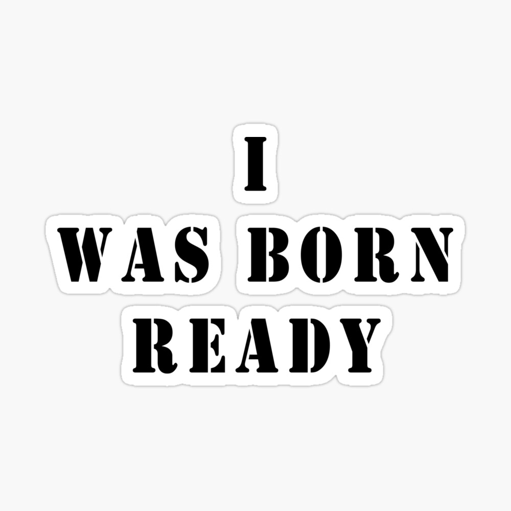 I Was Born Ready Quotes Shirts Poster By Anlaou Redbubble