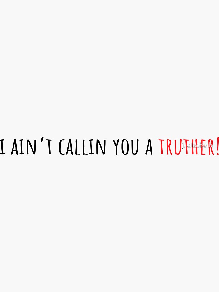 "i ain't callin you a truther" Sticker for Sale by jelantzy | Redbubble