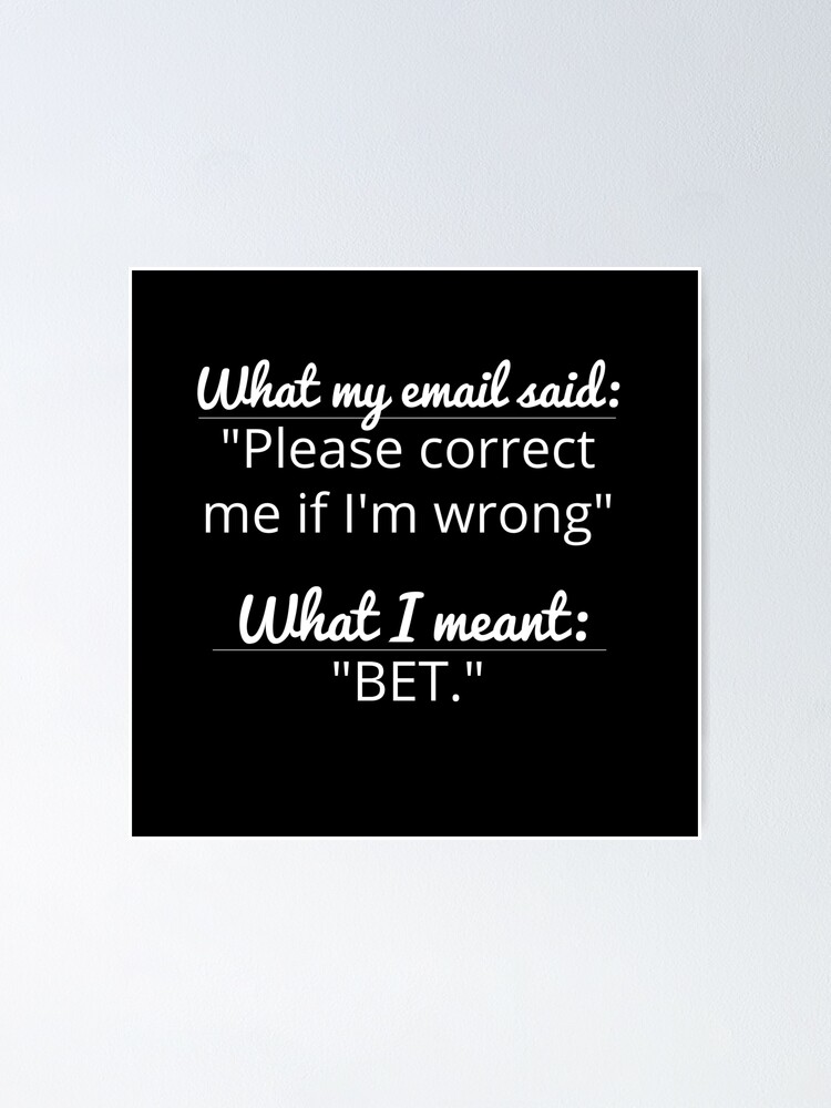 Correct Me If I M Wrong Bet Aggressive Email Quote Script Poster By Gregfromthepeg Redbubble