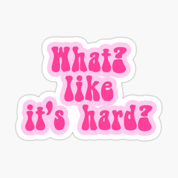 What? Like it's hard? Sticker