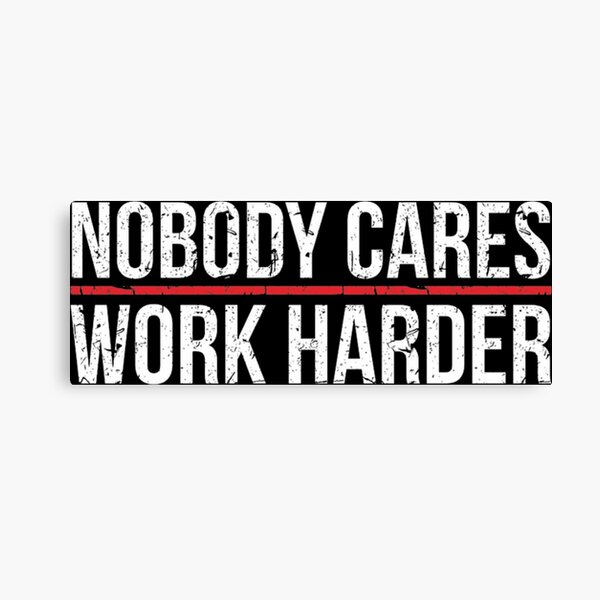 nobody cares, work harder Canvas Print
