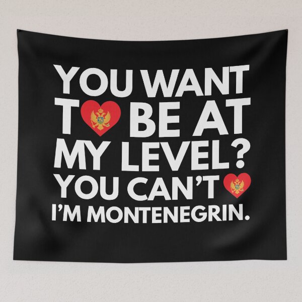 Item preview, You Want to Be at My Level? You Cant, I am Montenegrin. designed and sold by HelloFromAja.