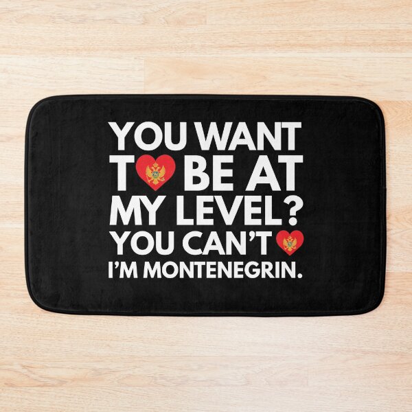 Item preview, You Want to Be at My Level? You Cant, I am Montenegrin. designed and sold by HelloFromAja.