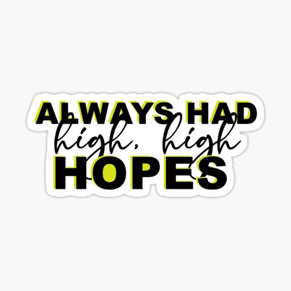 Always Had High High Hopes Sticker