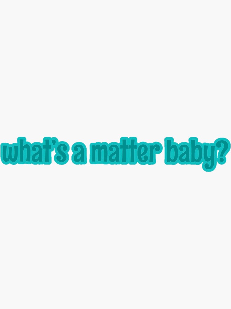 "What's a matter baby? Joke" Sticker for Sale by jmartz Redbubble