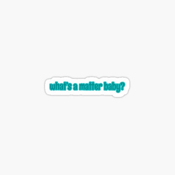 "What's a matter baby? Joke" Sticker for Sale by jmartz Redbubble