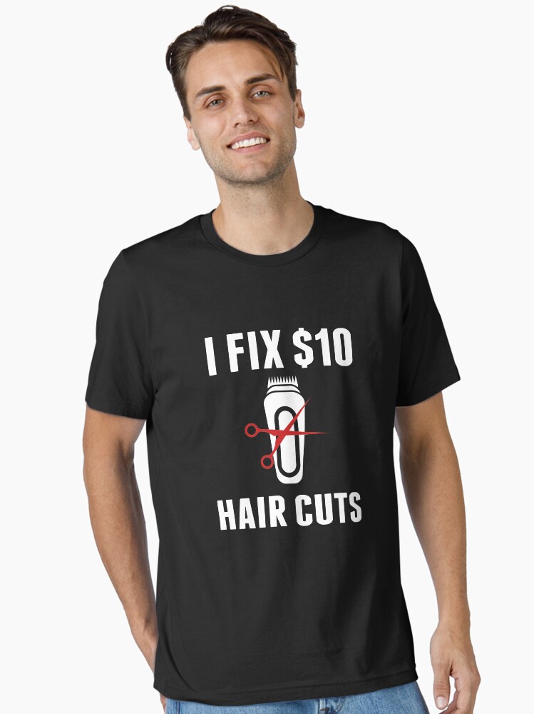 I Fix $10 Hair Cuts, barber t-shirts, barber funny shirts, hair dresser  tshirt, barbers funny gift, gift for barber Essential T-Shirt