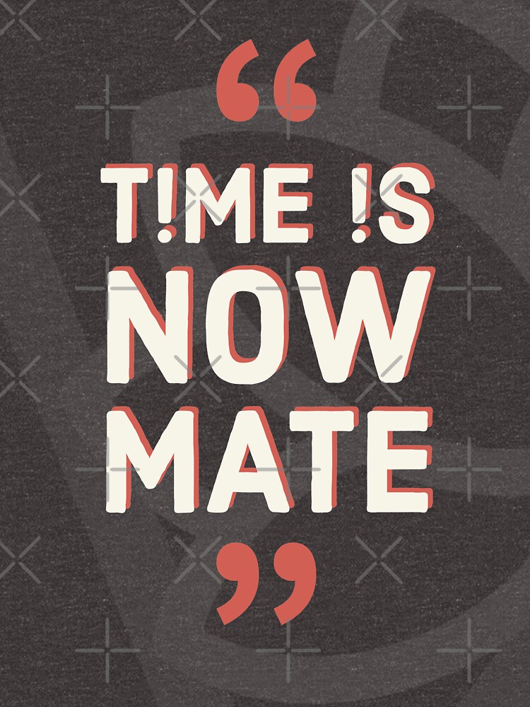 Time is Now Mate COLLECTION / WEAR YOUR WORTH/ QUOTES / TPL by wearyourworthco