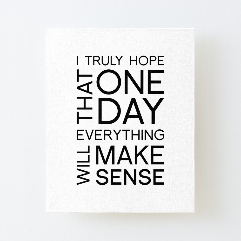 Typography Art I Truly Hope That One Day Everything Will Make Sense Art Board Print By Barbodesio Redbubble