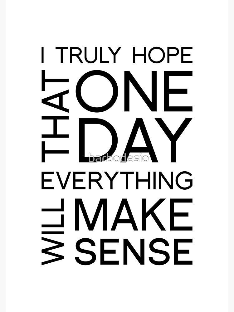 Typography Art I Truly Hope That One Day Everything Will Make Sense Greeting Card By Barbodesio Redbubble