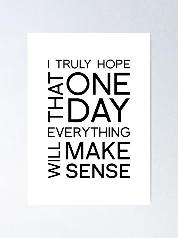 Typography Art I Truly Hope That One Day Everything Will Make Sense Poster By Barbodesio Redbubble