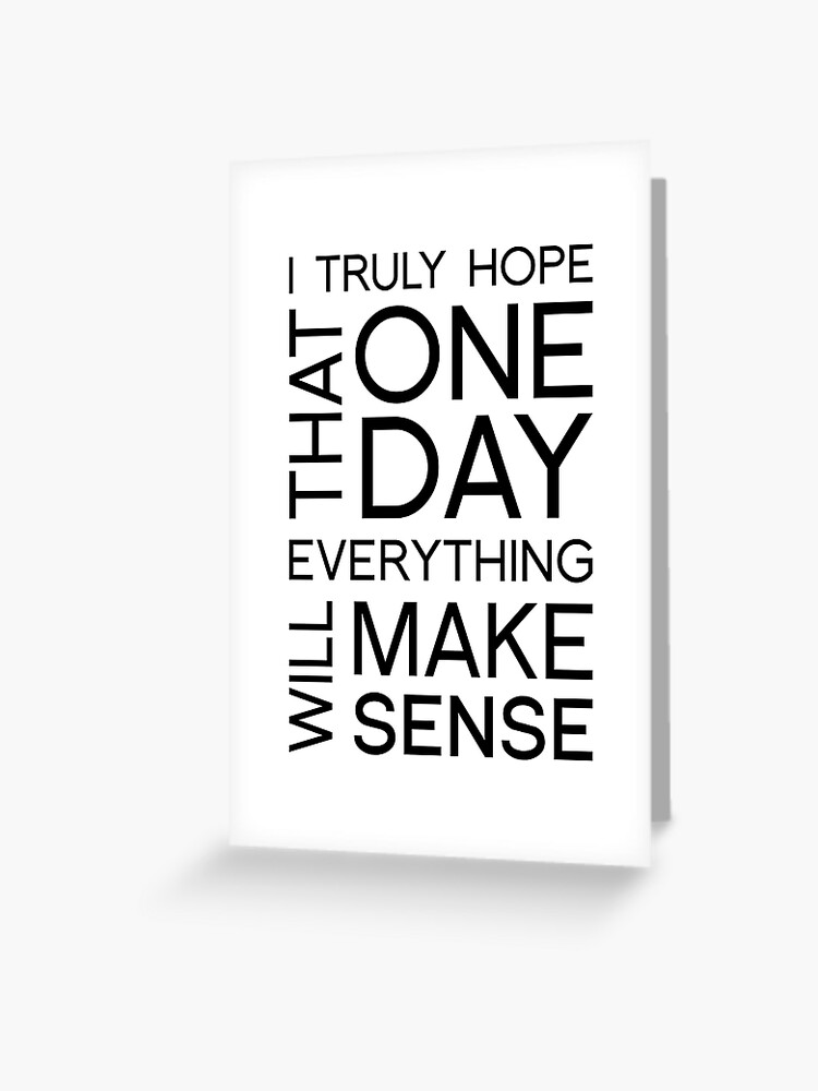 Typography Art I Truly Hope That One Day Everything Will Make Sense Greeting Card For Sale By Barbodesio Redbubble