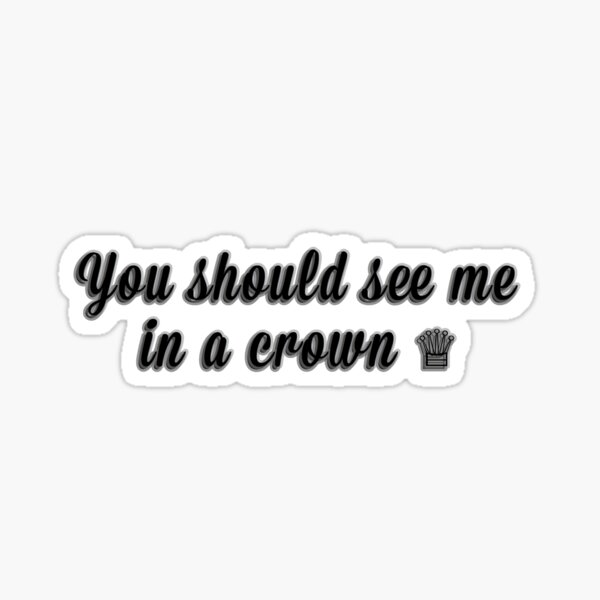 you-should-see-me-in-a-crown-sticker-by-leorasimonnn-redbubble