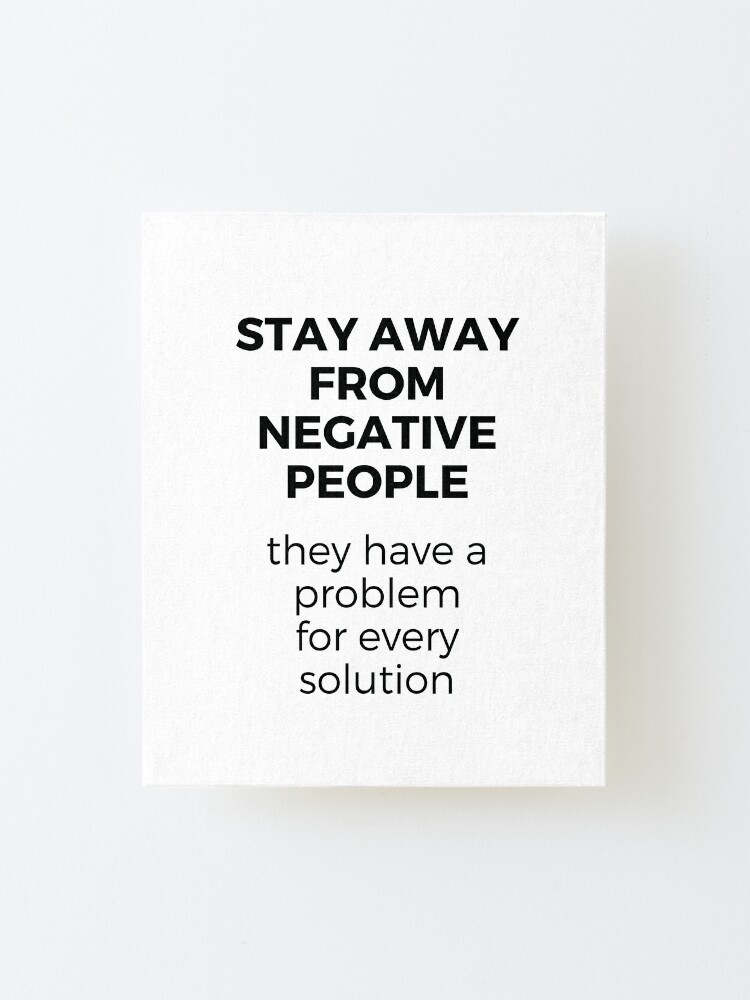 Stay Away From Negative People Mounted Print By Ideasforartists Redbubble