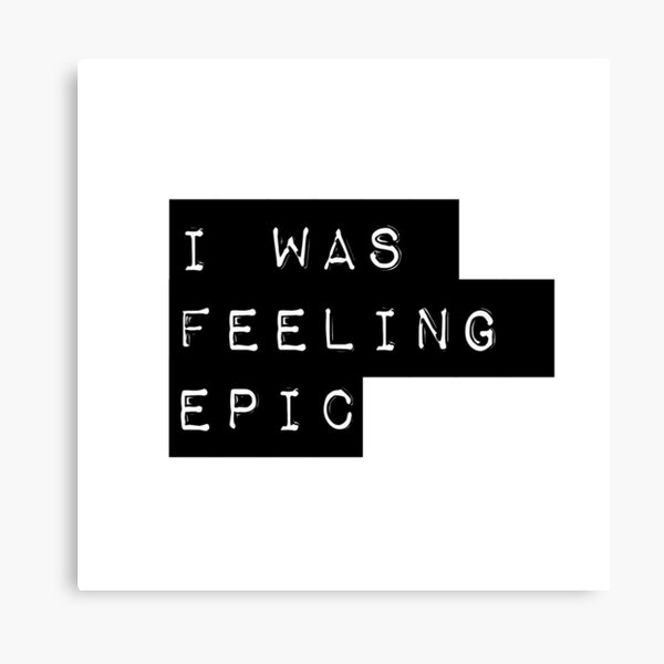 "I was feeling epic " Canvas Print for Sale by tjaynebowers Redbubble