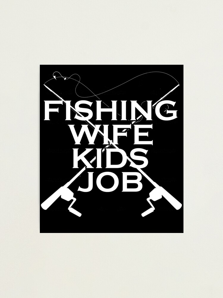 FISHING WIFE KIDS JOB Photographic Print for Sale by badassarts