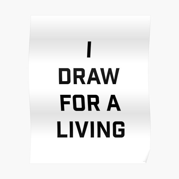 I draw for a living. Poster