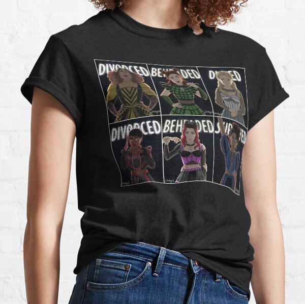 Divorced, Beheaded, Died, Divorced, Beheaded, Survived - SIX the musical Classic T-Shirt